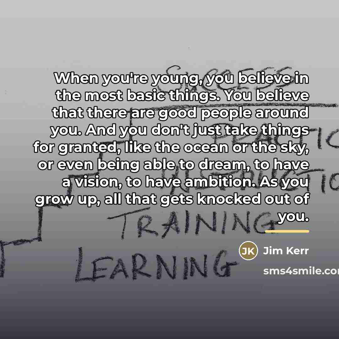 “When you're young, you believe in the most basic things.…” quote by Jim Kerr