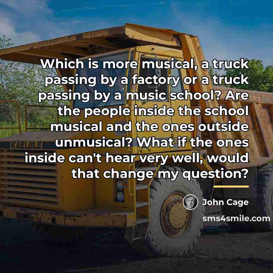 “Which is more musical, a truck passing by a factory…” quote by John Cage
