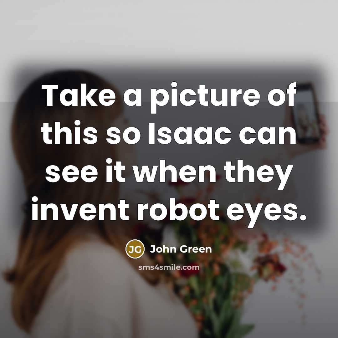 “Take a picture of this so Isaac can see it…” quote by John Green