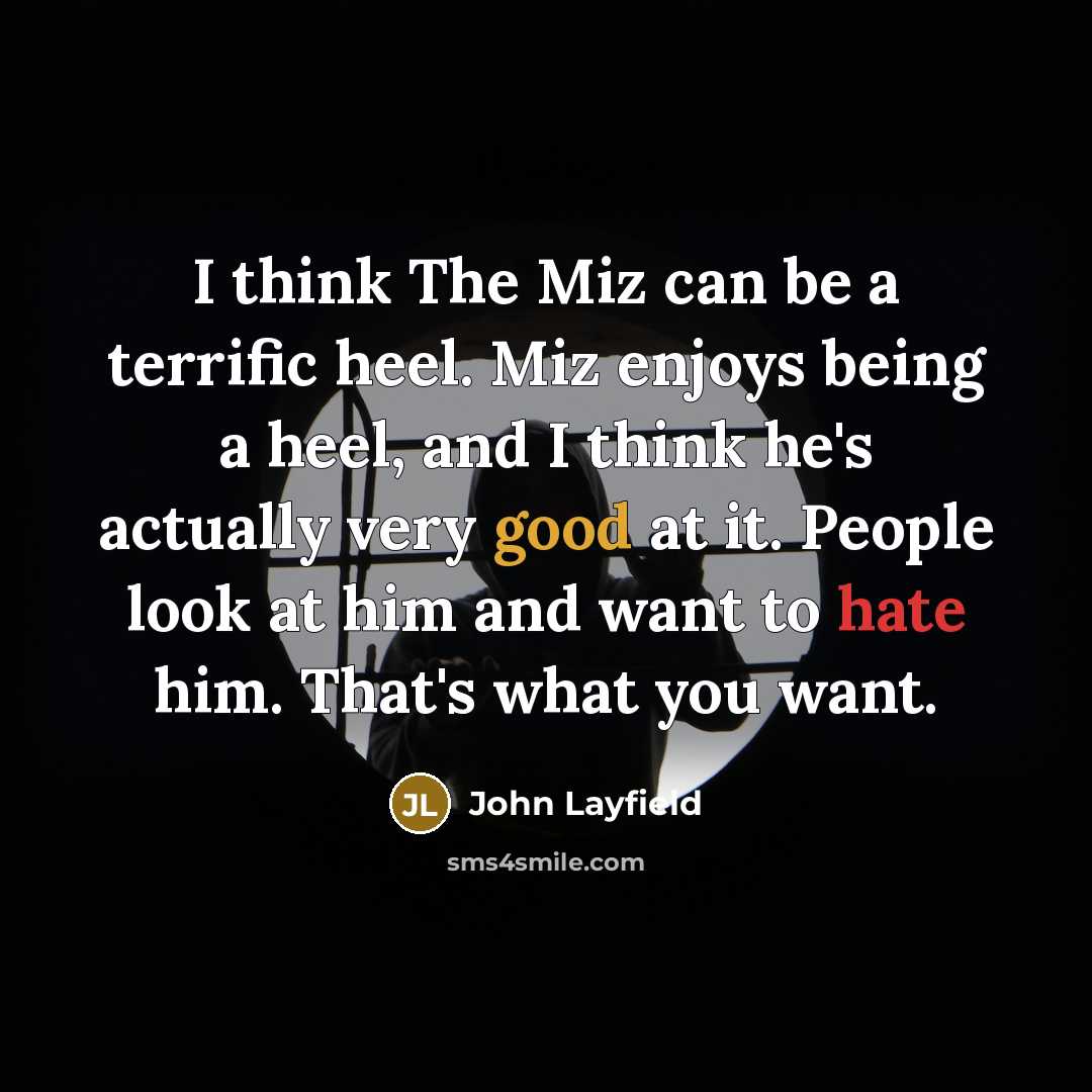 “I think The Miz can be a terrific heel. Miz…” quote by John Layfield