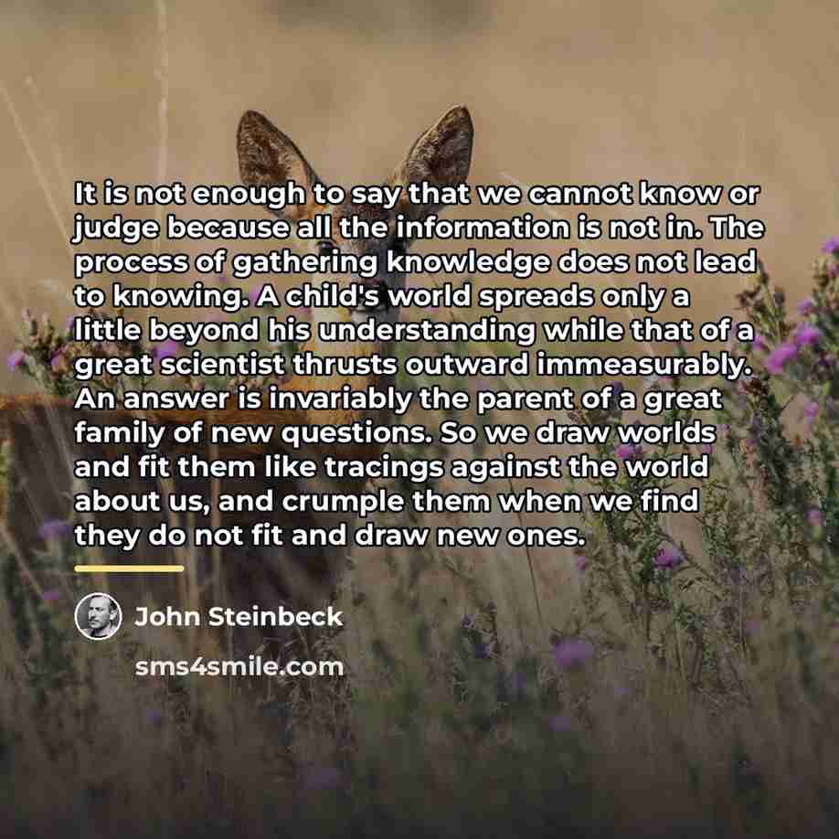 “It is not enough to say that we cannot know…” quote by John Steinbeck