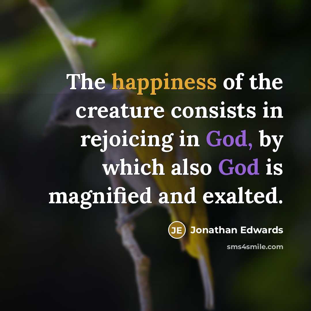 “The happiness of the creature consists in rejoicing in God,…” quote by Jonathan Edwards