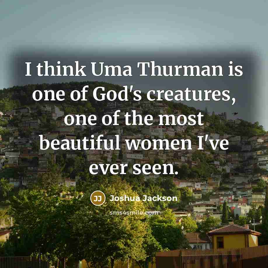 “I think Uma Thurman is one of God's creatures, one…” quote by Joshua Jackson