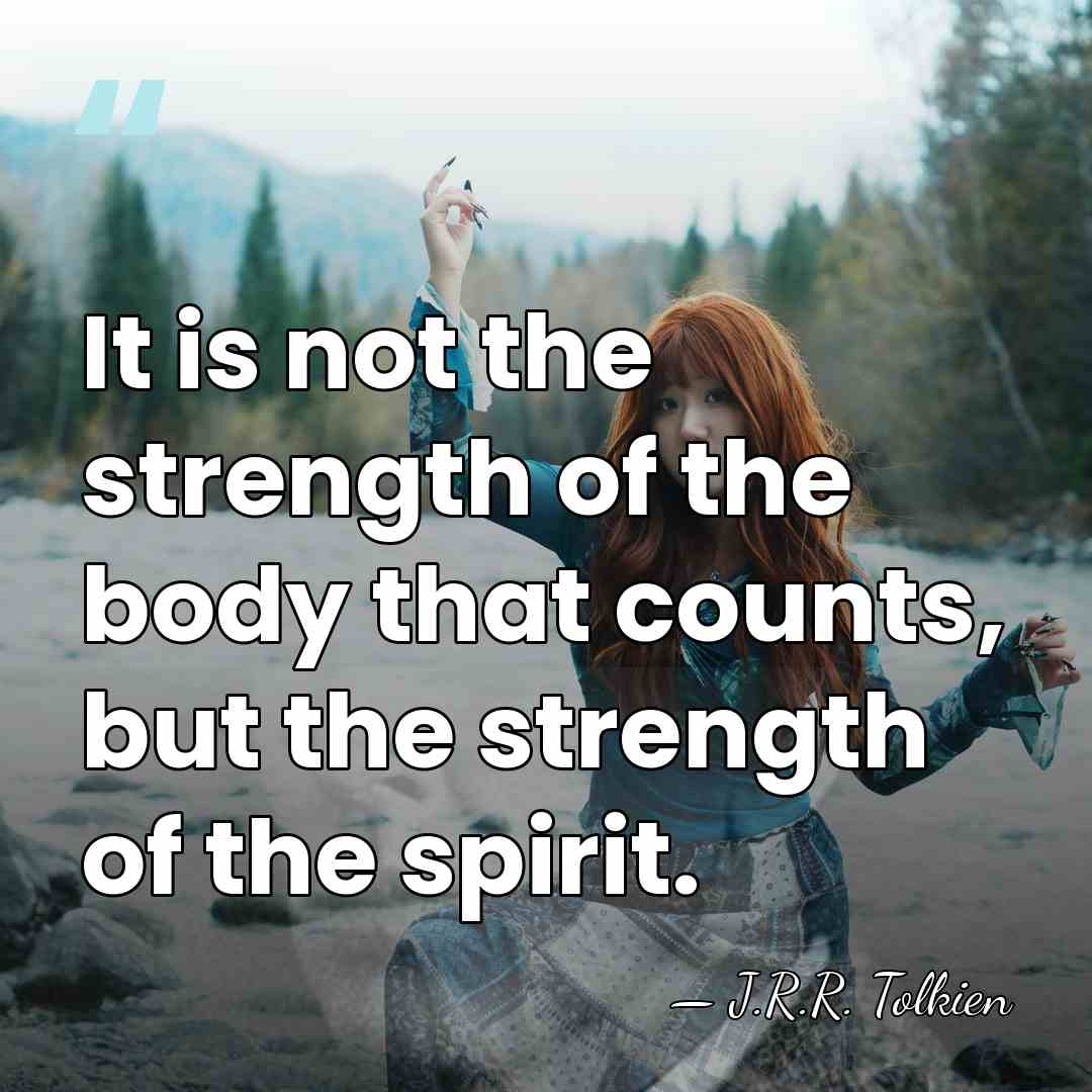 It is not the strength of the body that counts, but the&hellip; - J.R.R. Tolkien