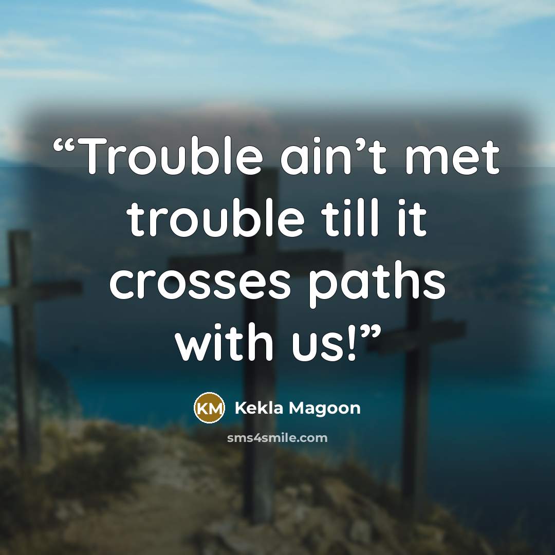 “Trouble ain’t met trouble till it crosses paths with us!” quote by Kekla Magoon