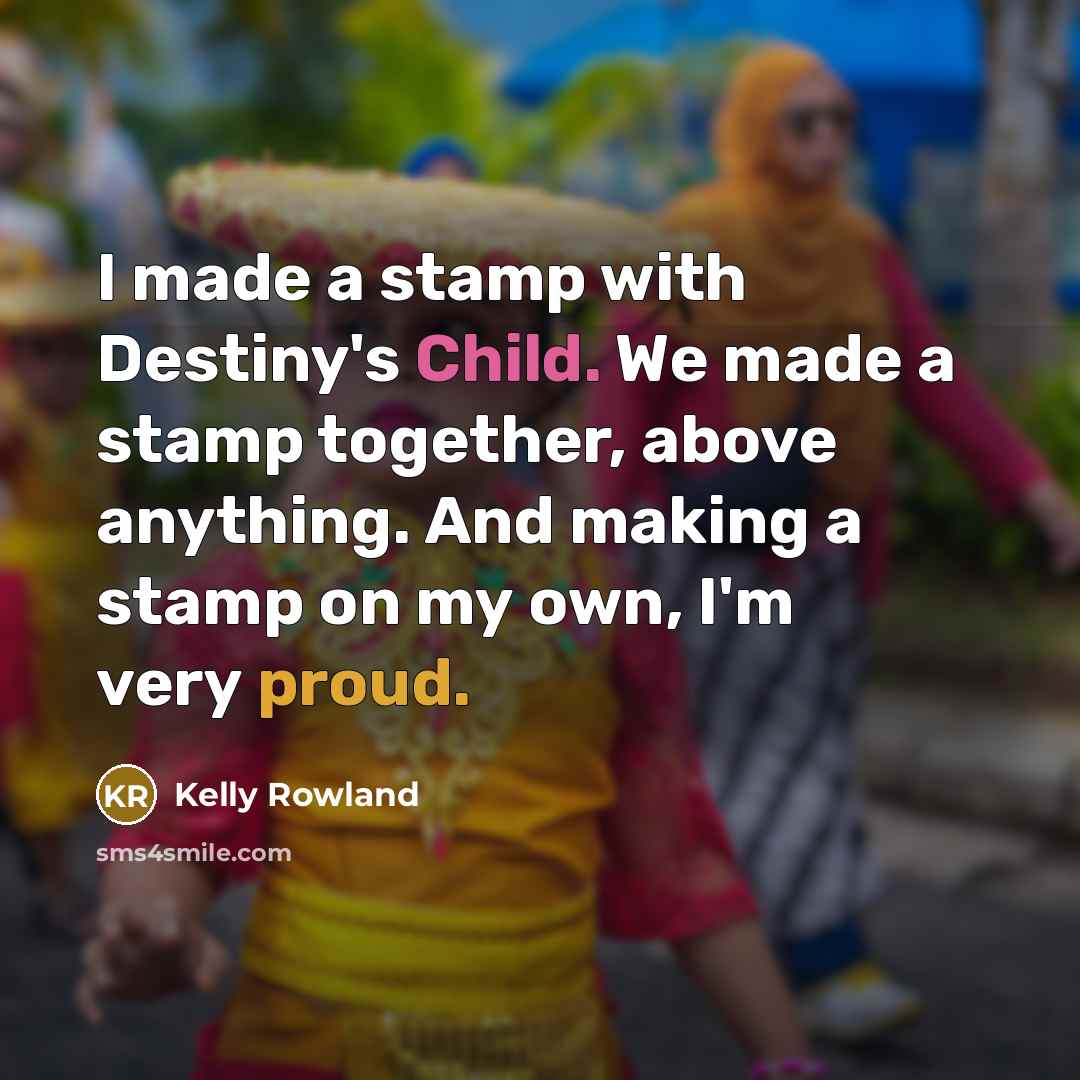 “I made a stamp with Destiny's Child. We made a…” quote by Kelly Rowland