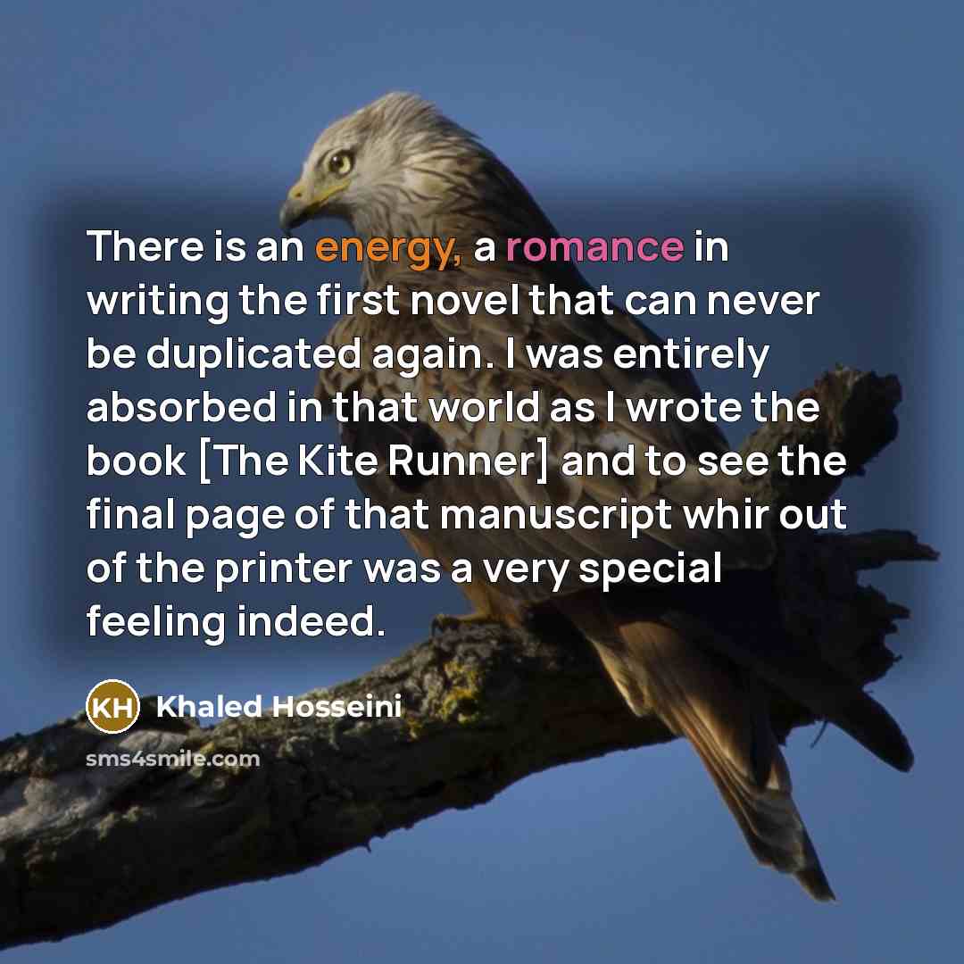 “There is an energy, a romance in writing the first…” quote by Khaled Hosseini
