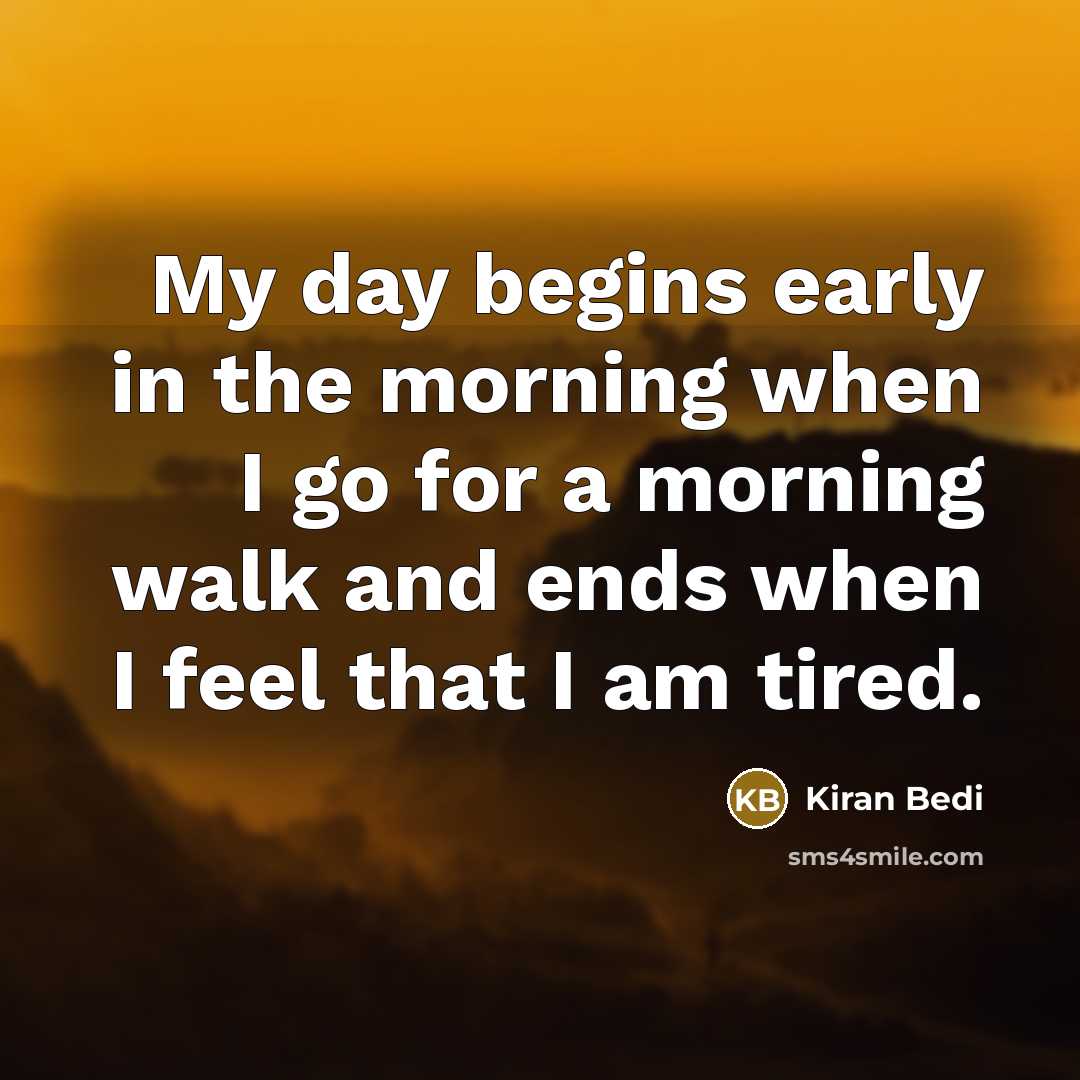“My day begins early in the morning when I go…” quote by Kiran Bedi