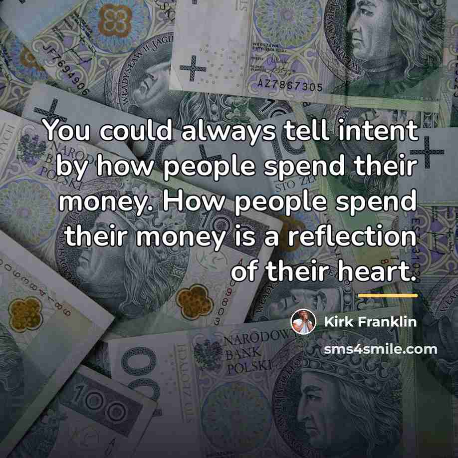 “You could always tell intent by how people spend their…” quote by Kirk Franklin