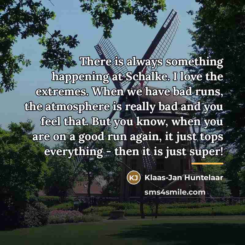 “There is always something happening at Schalke. I love the…” quote by Klaas-Jan Huntelaar