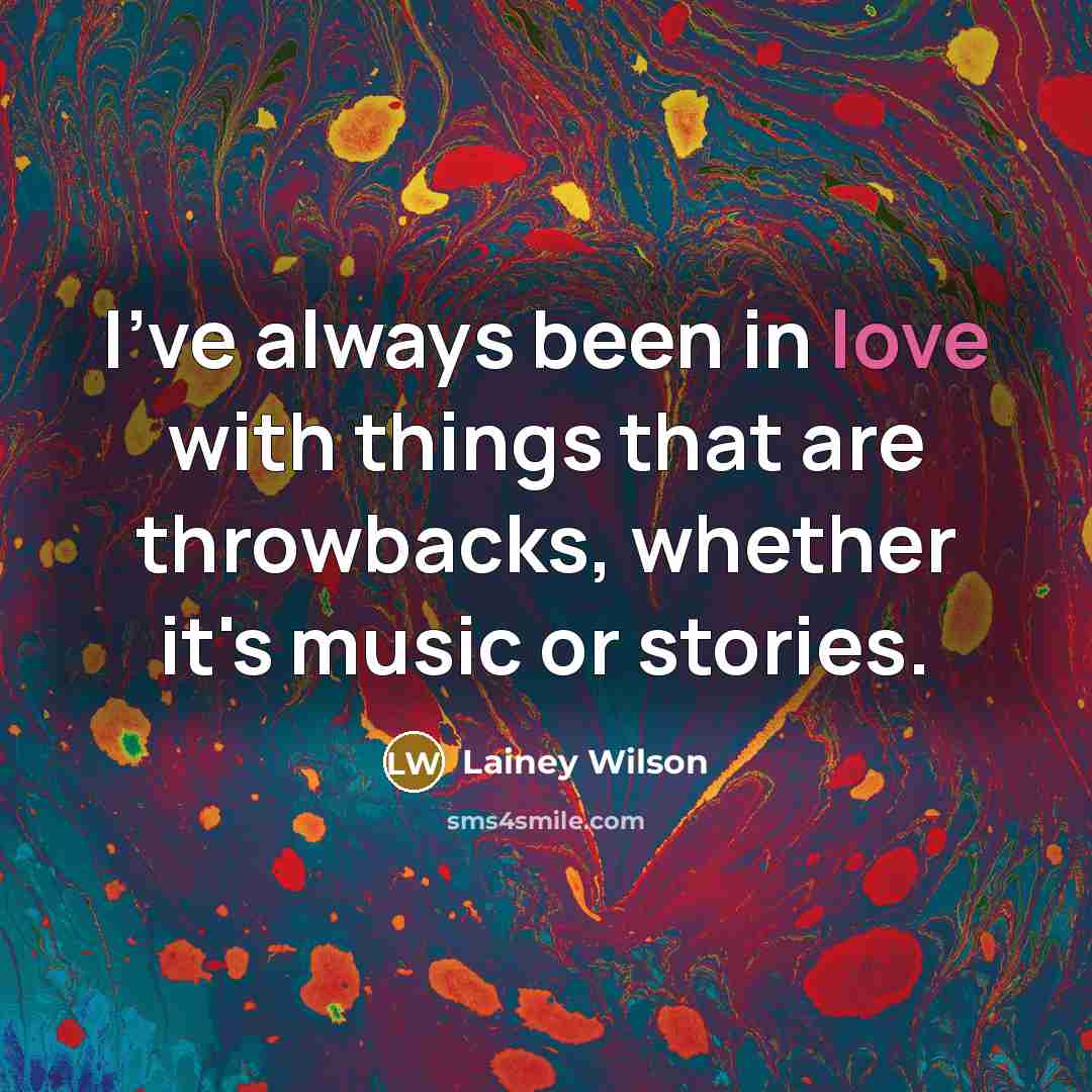 “I've always been in love with things that are throwbacks,…” quote by Lainey Wilson