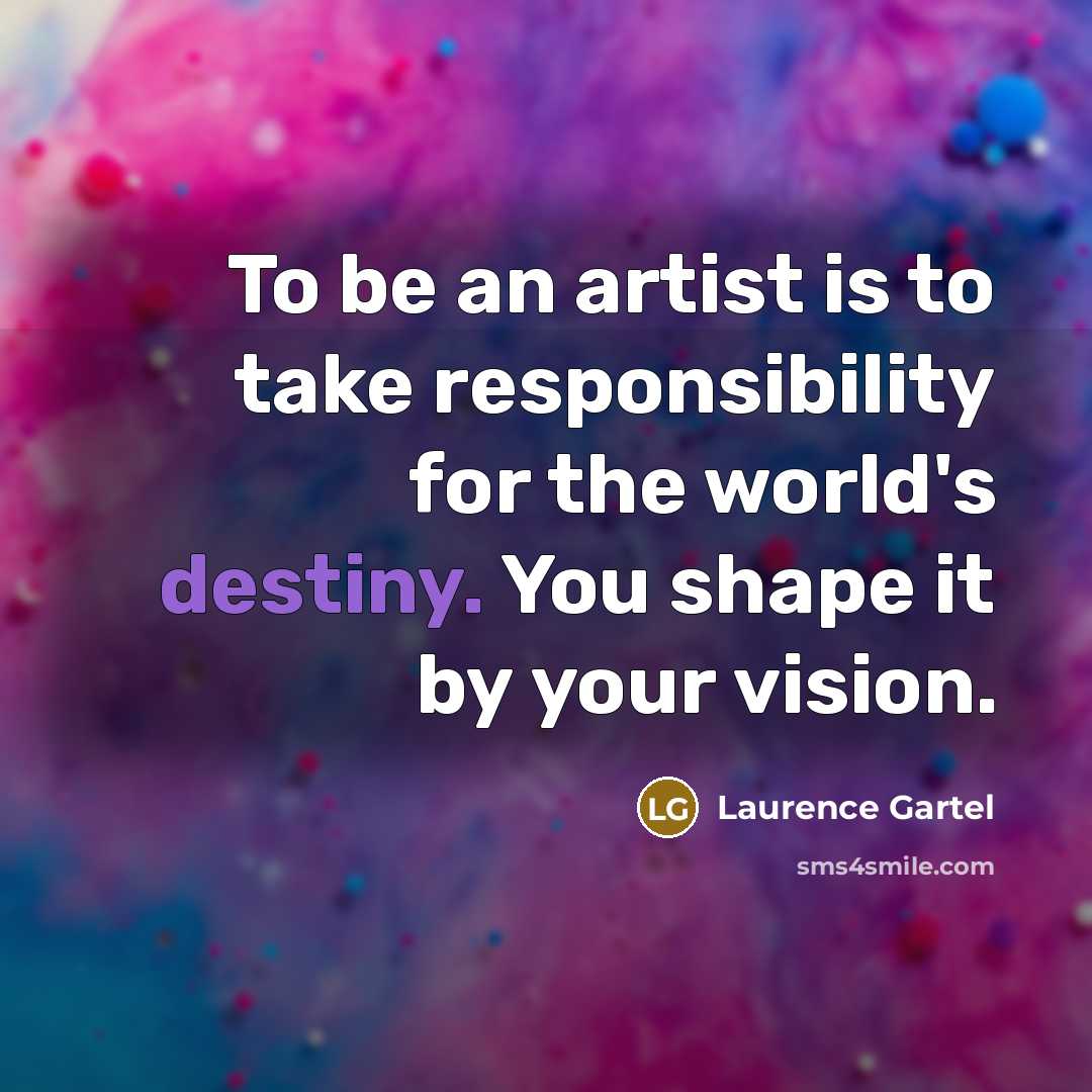 “To be an artist is to take responsibility for the…” quote by Laurence Gartel