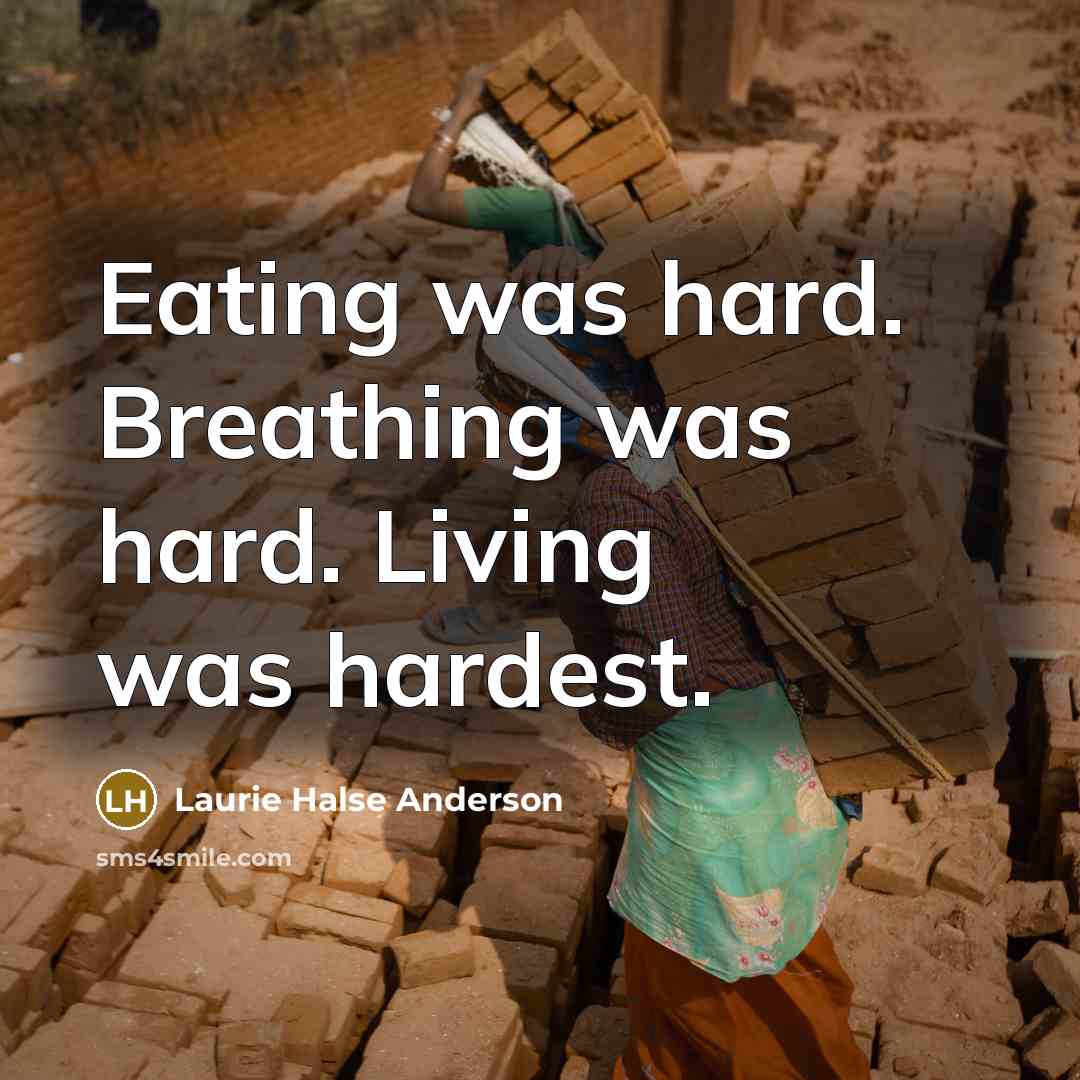 “Eating was hard. Breathing was hard. Living was hardest.…” quote by Laurie Halse Anderson