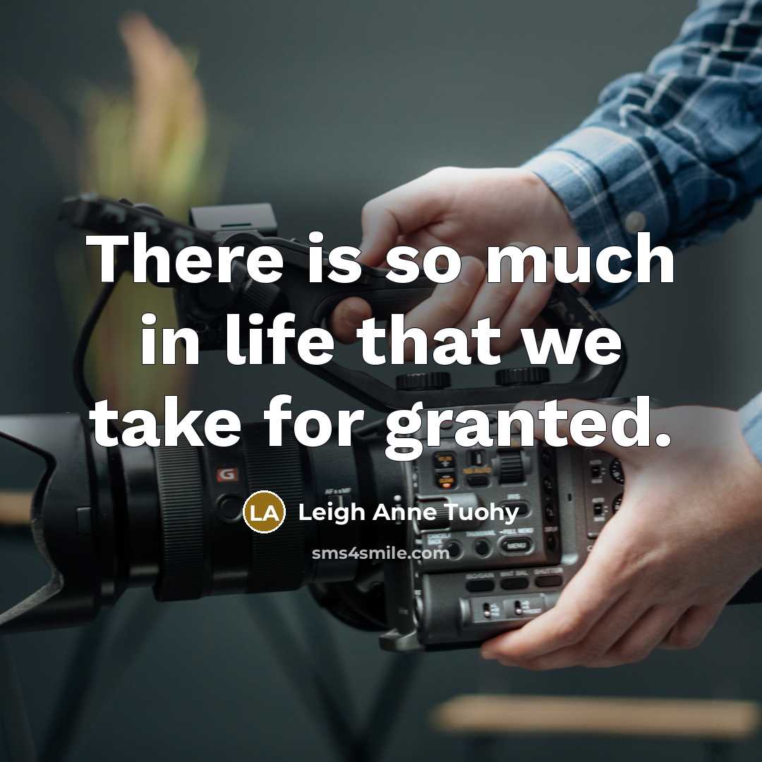 “There is so much in life that we take for…” quote by Leigh Anne Tuohy