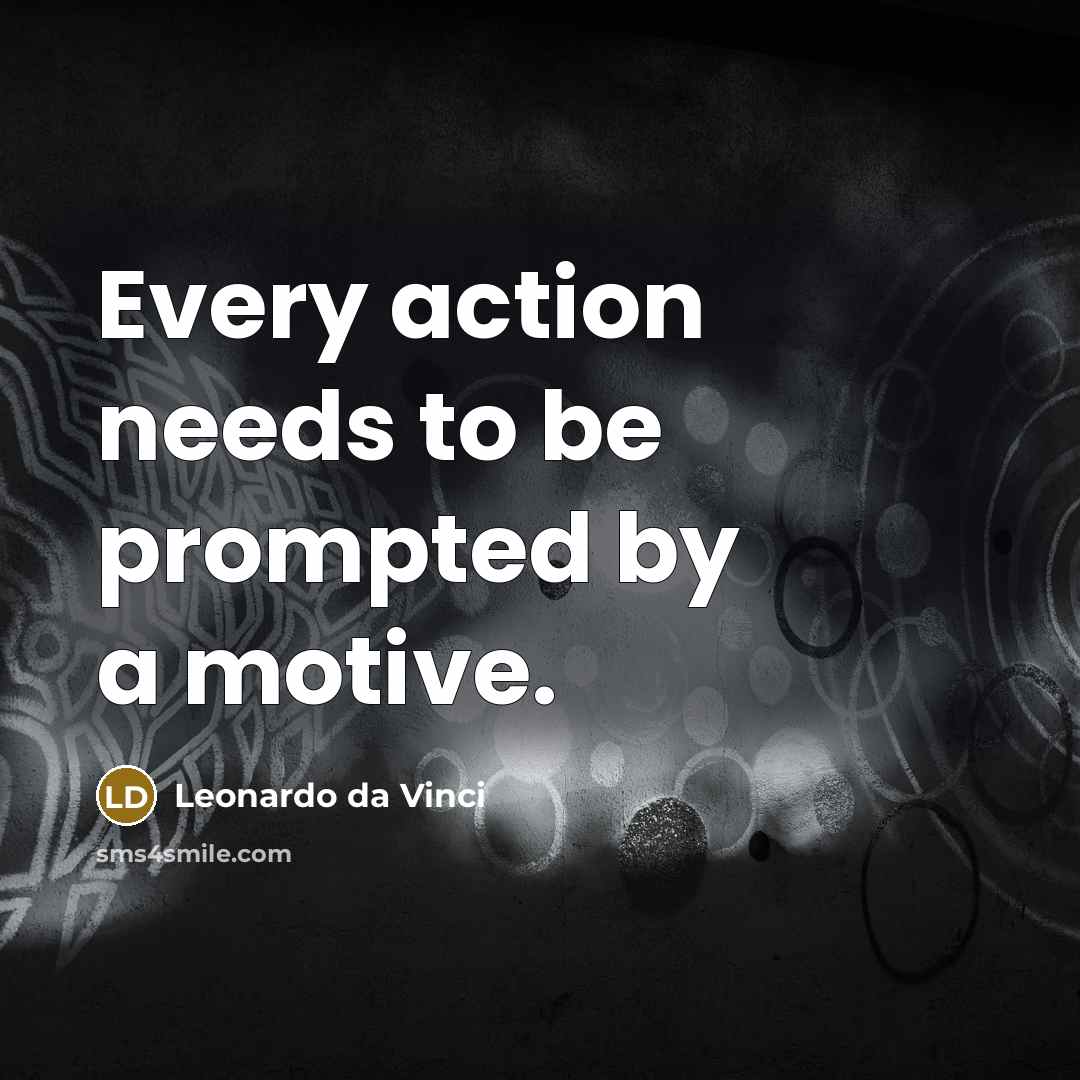 “Every action needs to be prompted by a motive.…” quote by Leonardo da Vinci