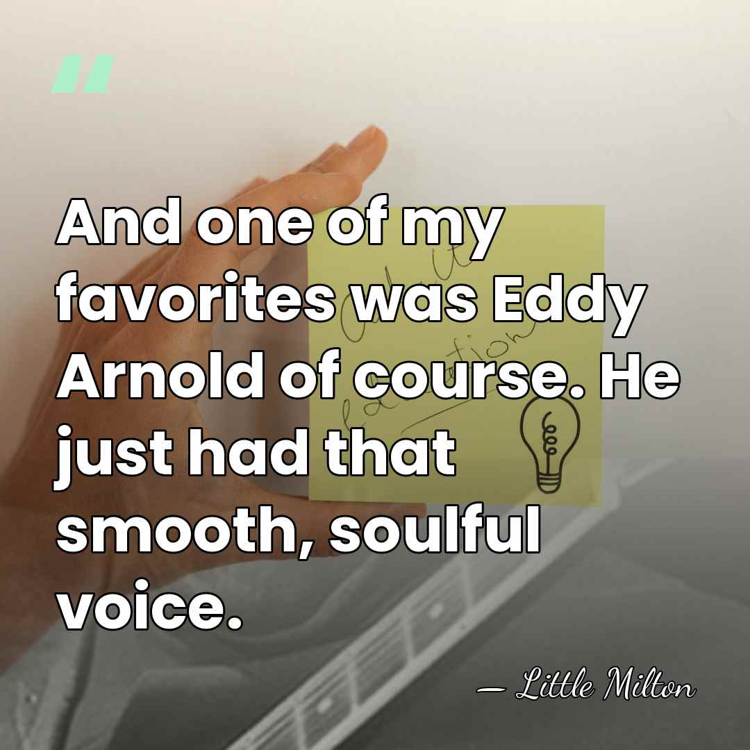 And one of my favorites was Eddy Arnold of course. He just&hellip; - Little Milton