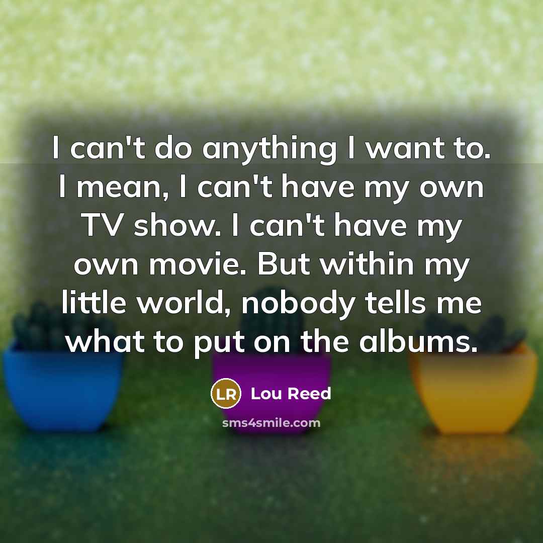 “I can't do anything I want to. I mean, I…” quote by Lou Reed