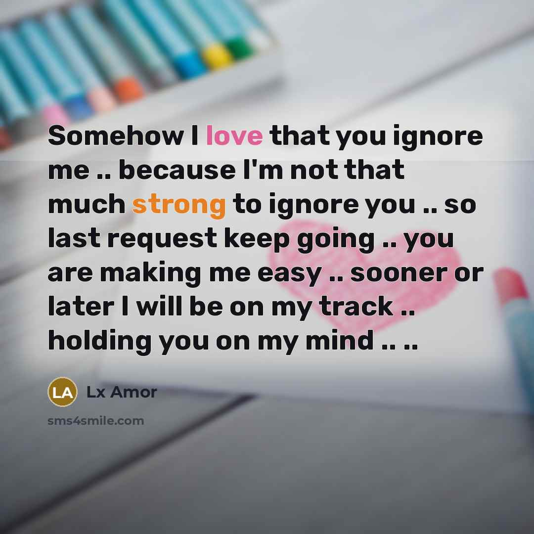 “Somehow I love that you ignore me .. because I'm…” quote by Lx Amor