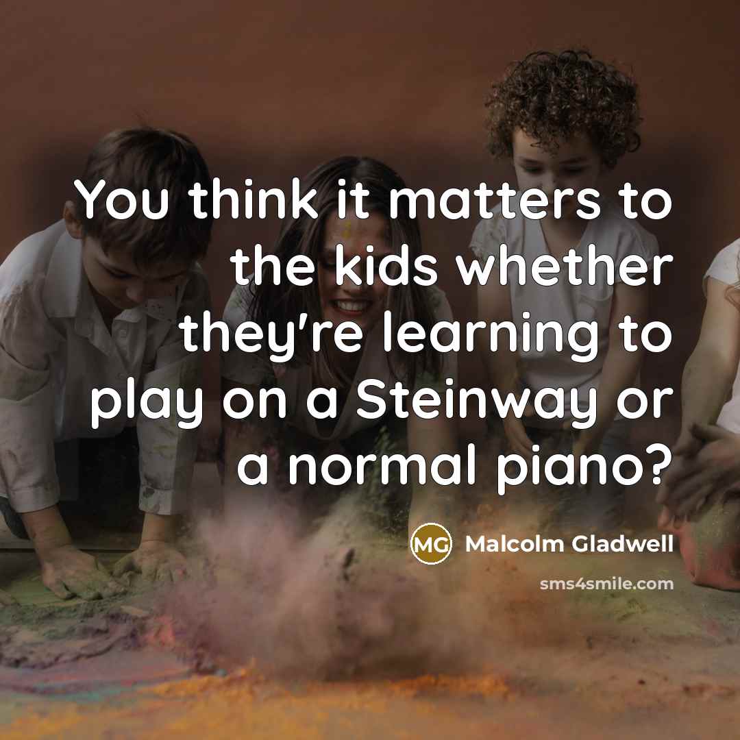 “You think it matters to the kids whether they're learning…” quote by Malcolm Gladwell