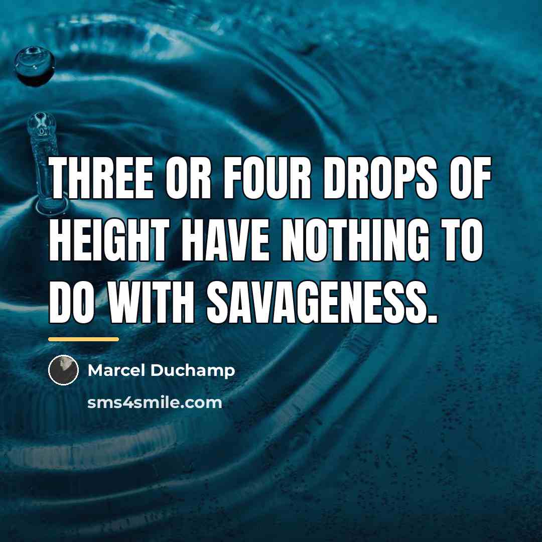 “Three or four drops of height have nothing to do…” quote by Marcel Duchamp