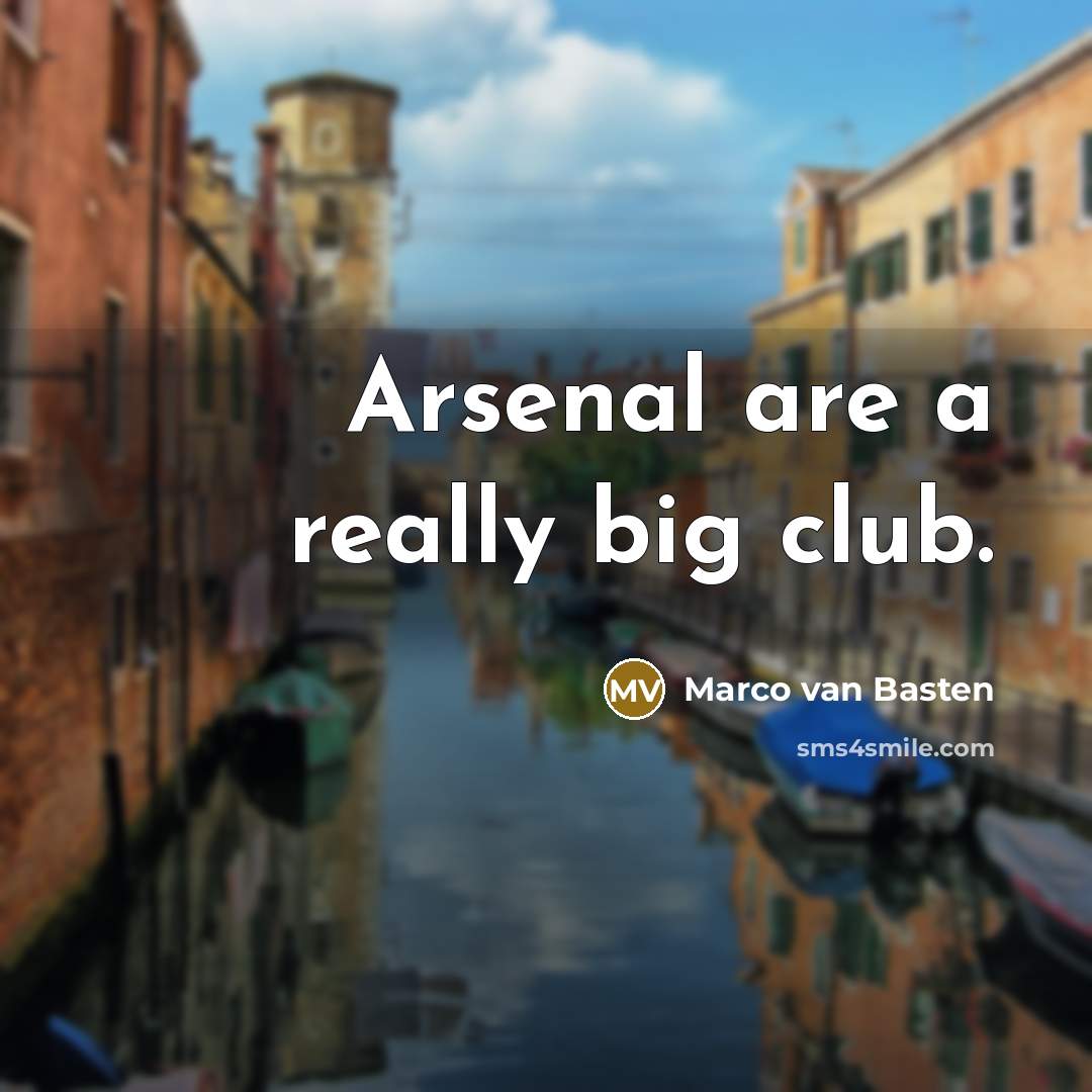 “Arsenal are a really big club.…” quote by Marco van Basten