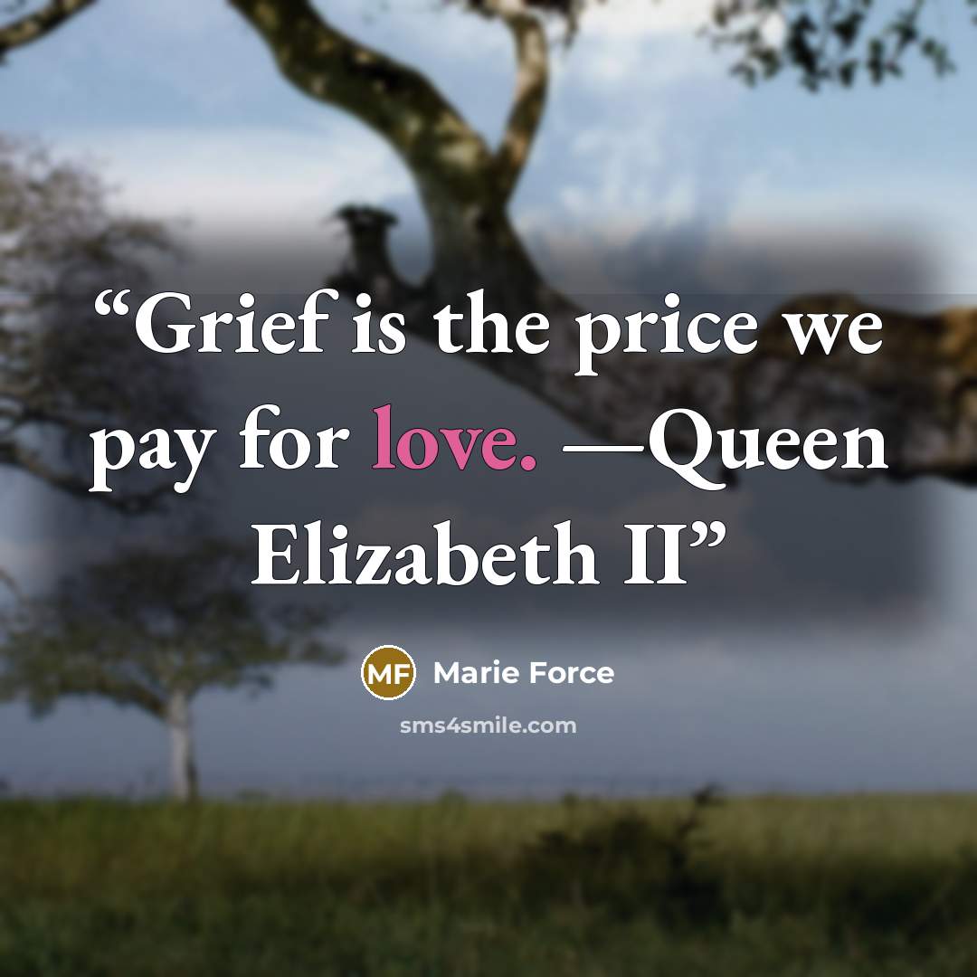 “Grief is the price we pay for love. —Queen Elizabeth II” quote by Marie Force