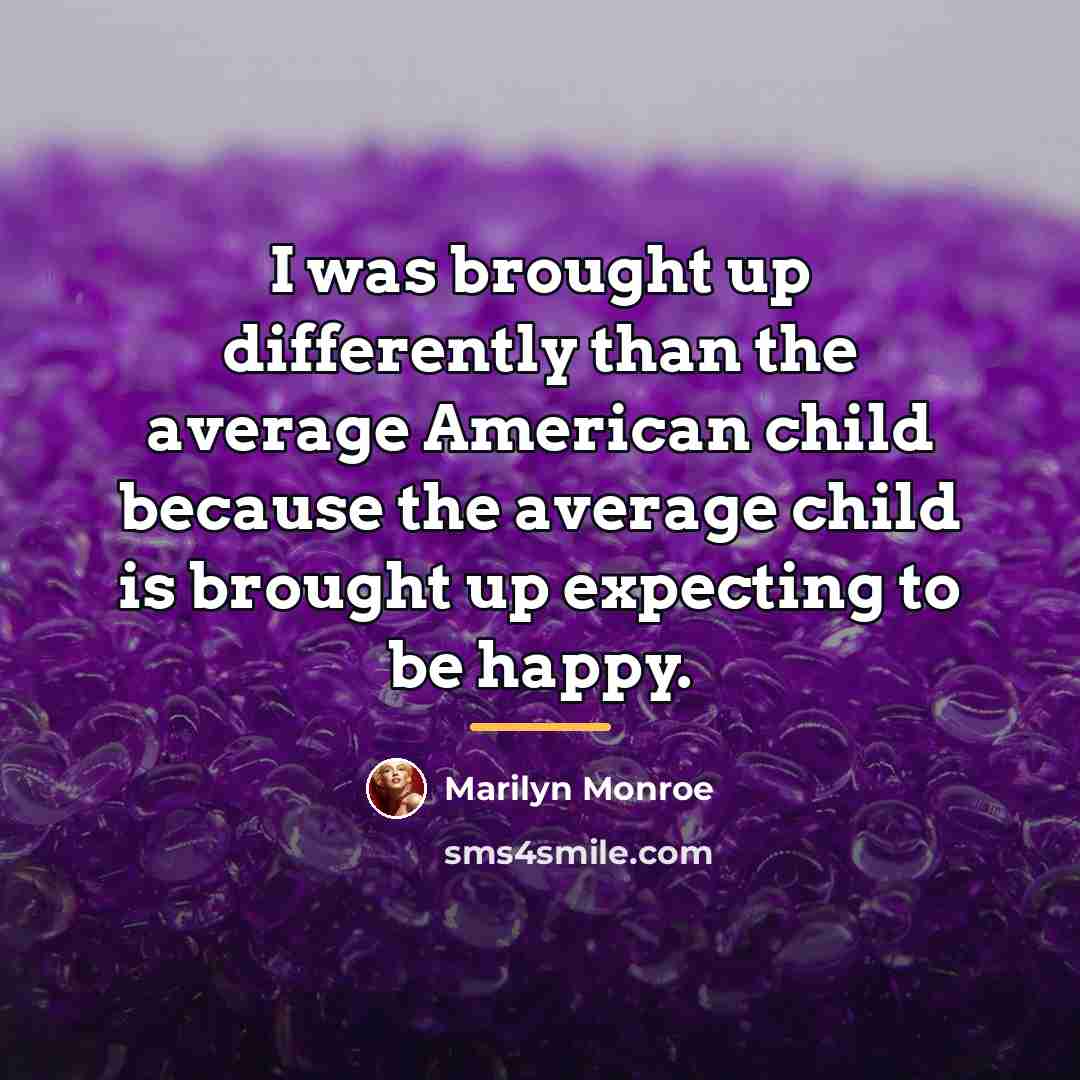 “I was brought up differently than the average American child…” quote by Marilyn Monroe