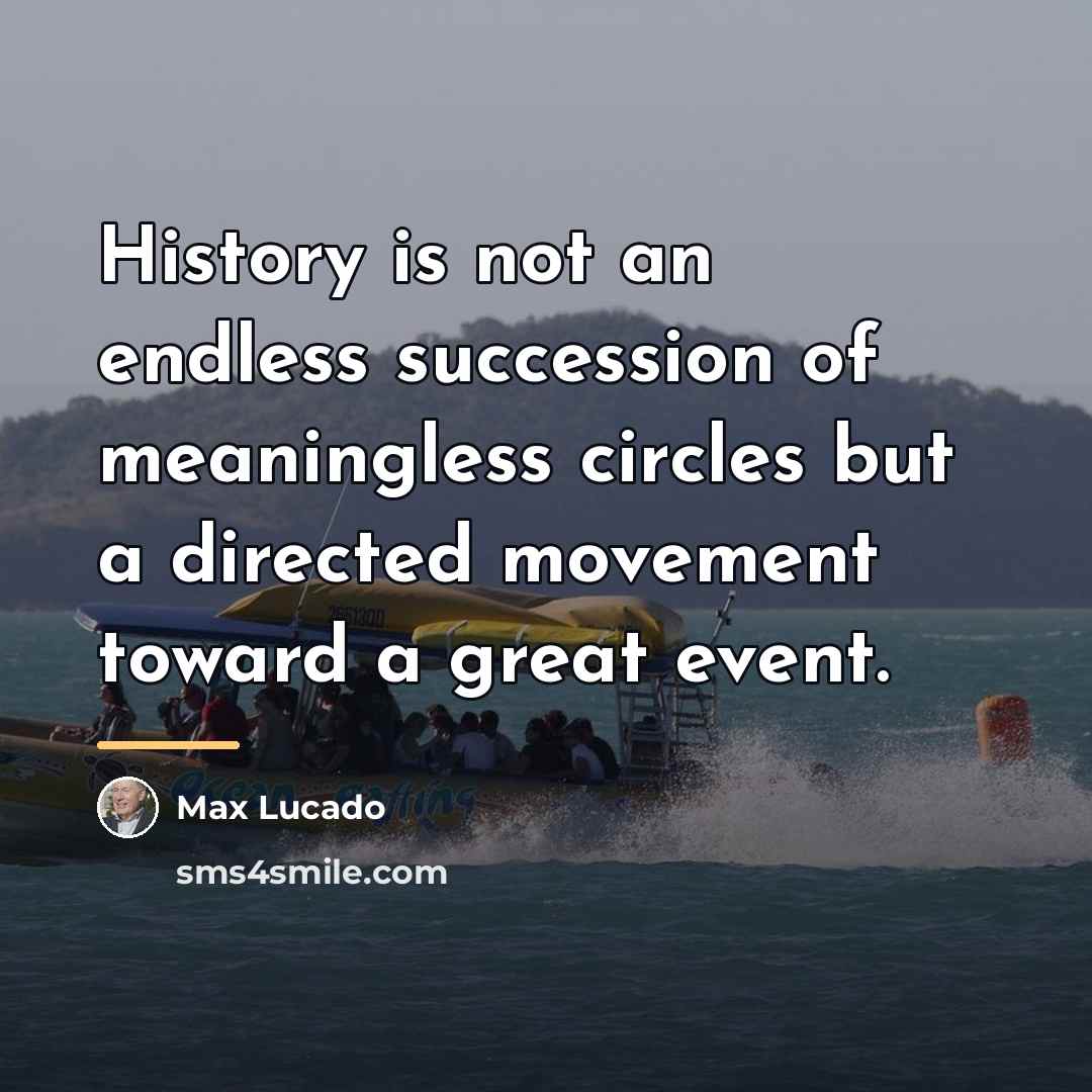 “History is not an endless succession of meaningless circles but…” quote by Max Lucado