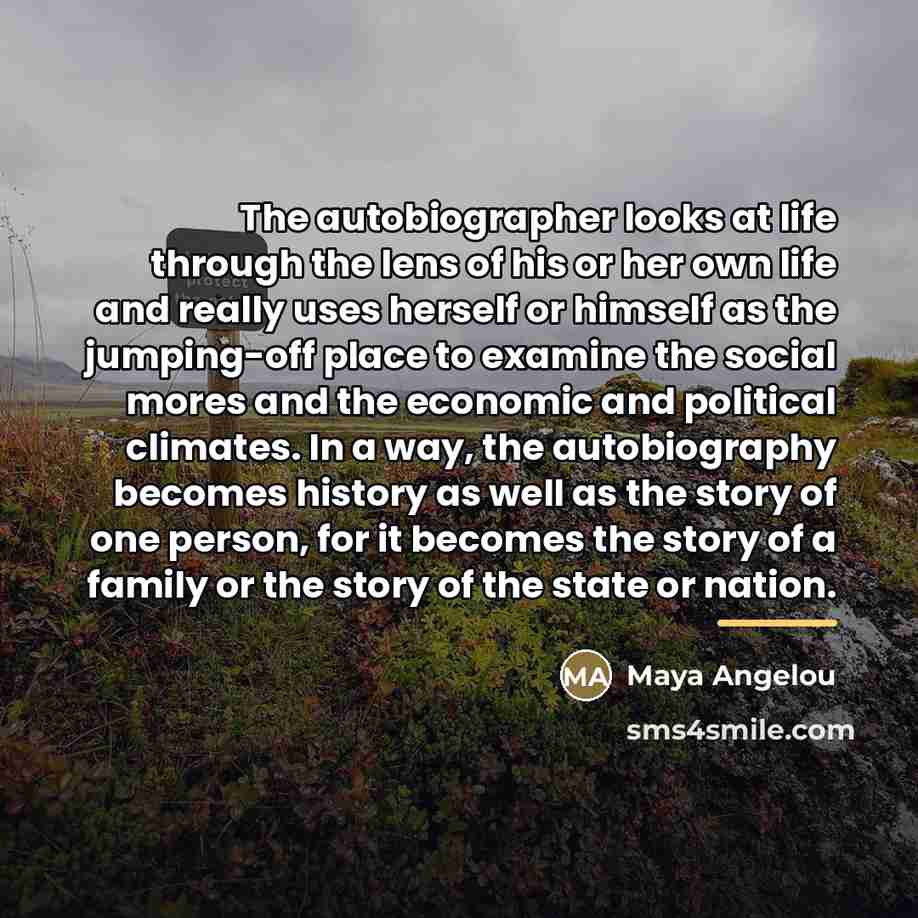 “The autobiographer looks at life through the lens of his…” quote by Maya Angelou