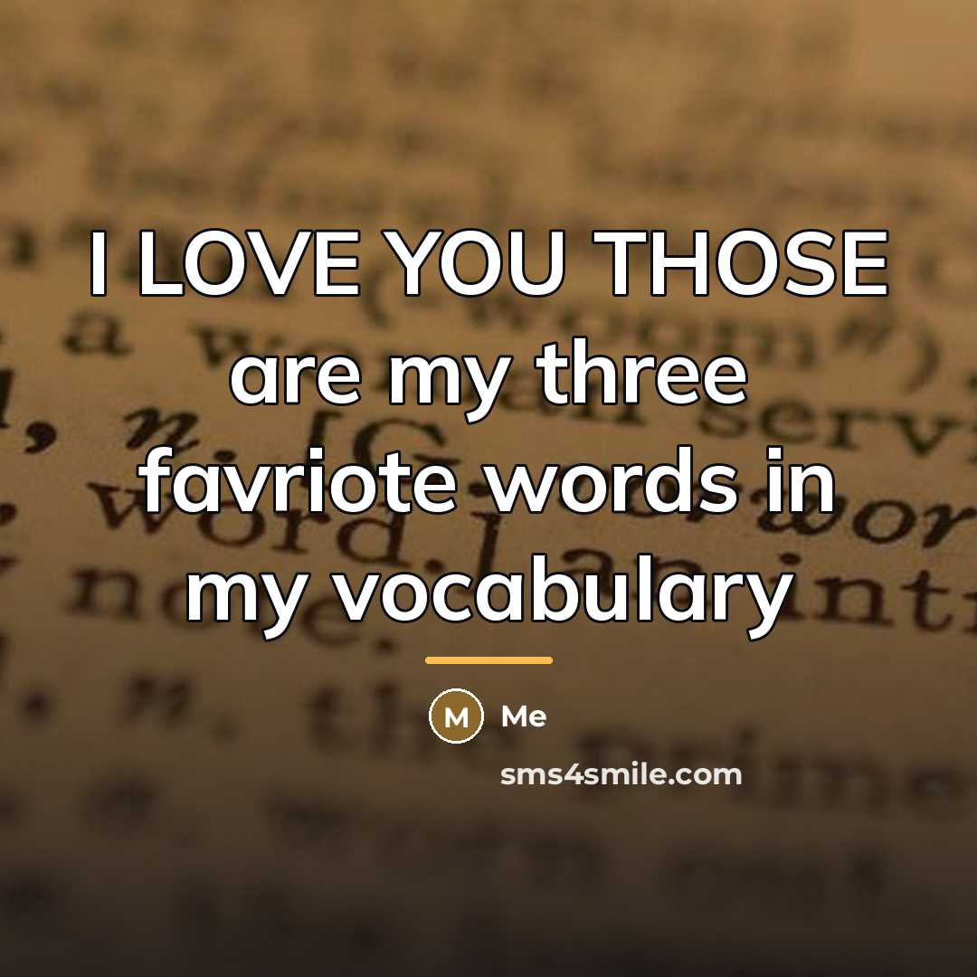 “I LOVE YOU THOSE are my three favriote words in…” quote by Me