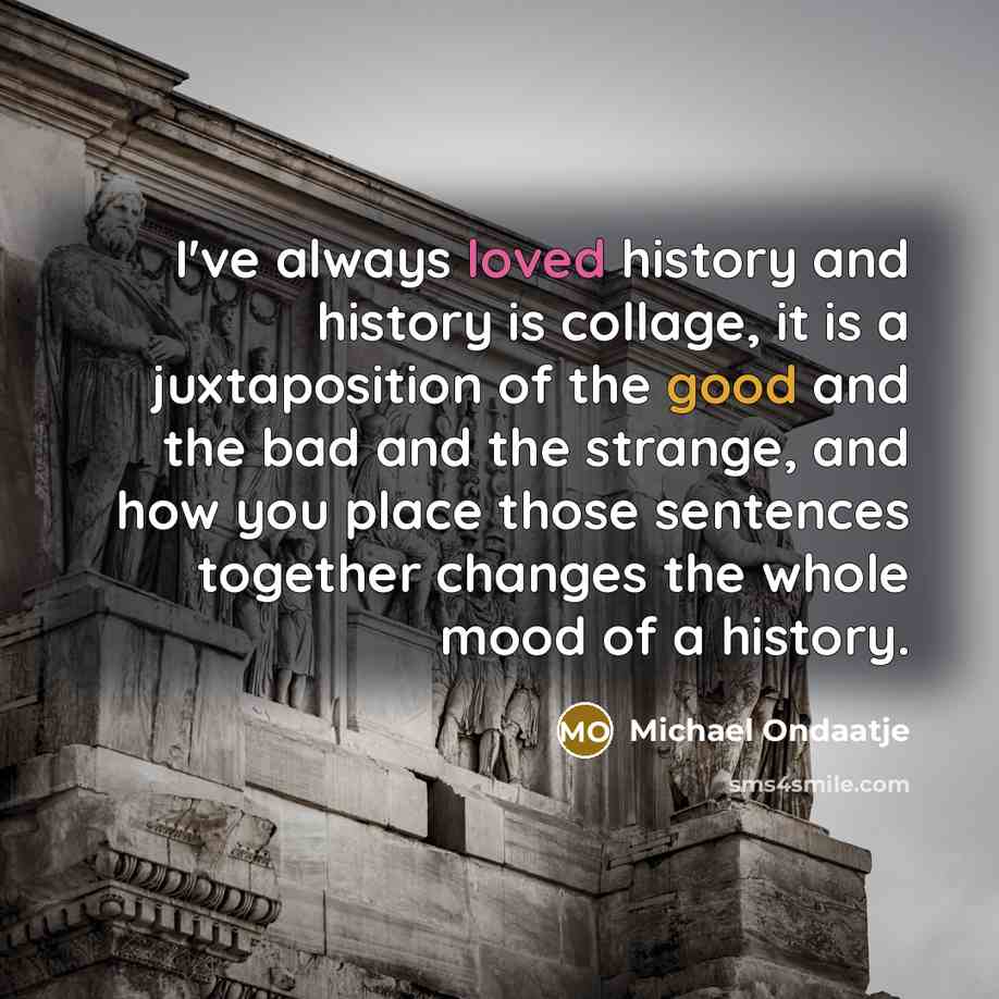 “I've always loved history and history is collage, it is…” quote by Michael Ondaatje