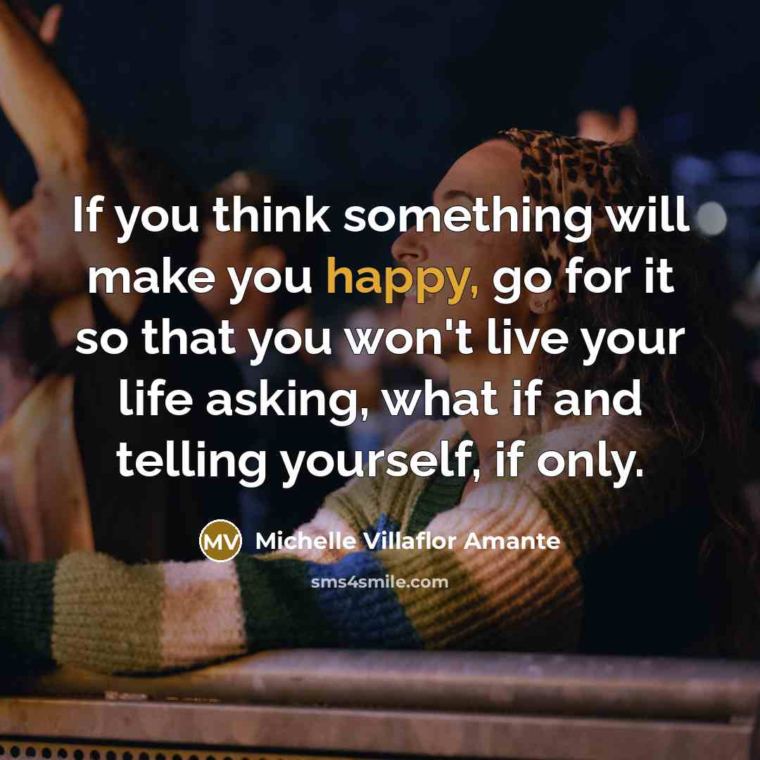 “If you think something will make you happy, go for…” quote by Michelle Villaflor Amante