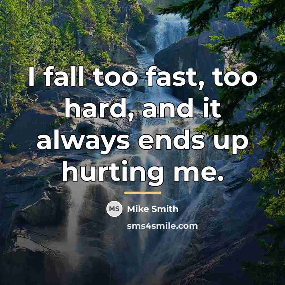 “I fall too fast, too hard, and it always ends…” quote by Mike Smith