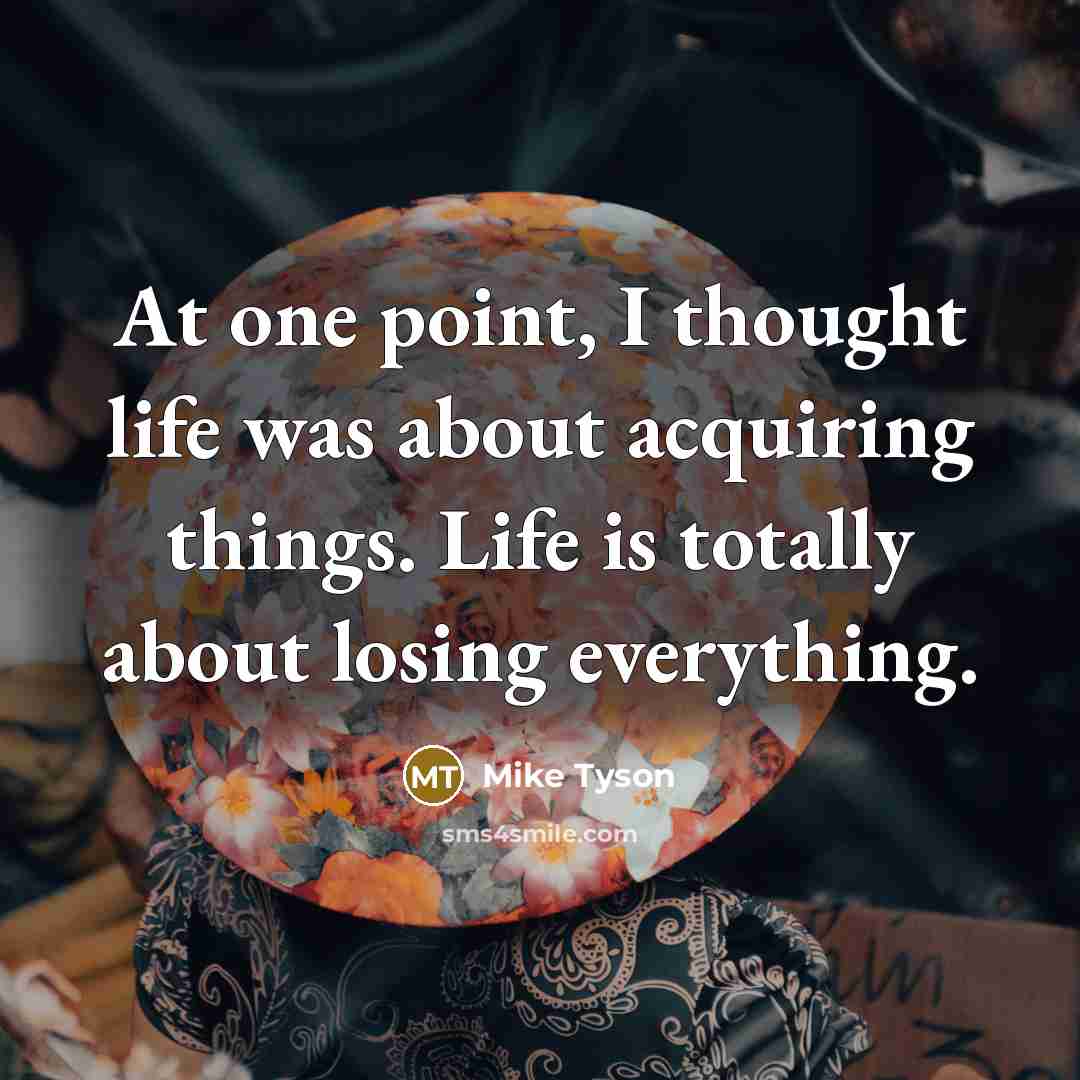 “At one point, I thought life was about acquiring things.…” quote by Mike Tyson