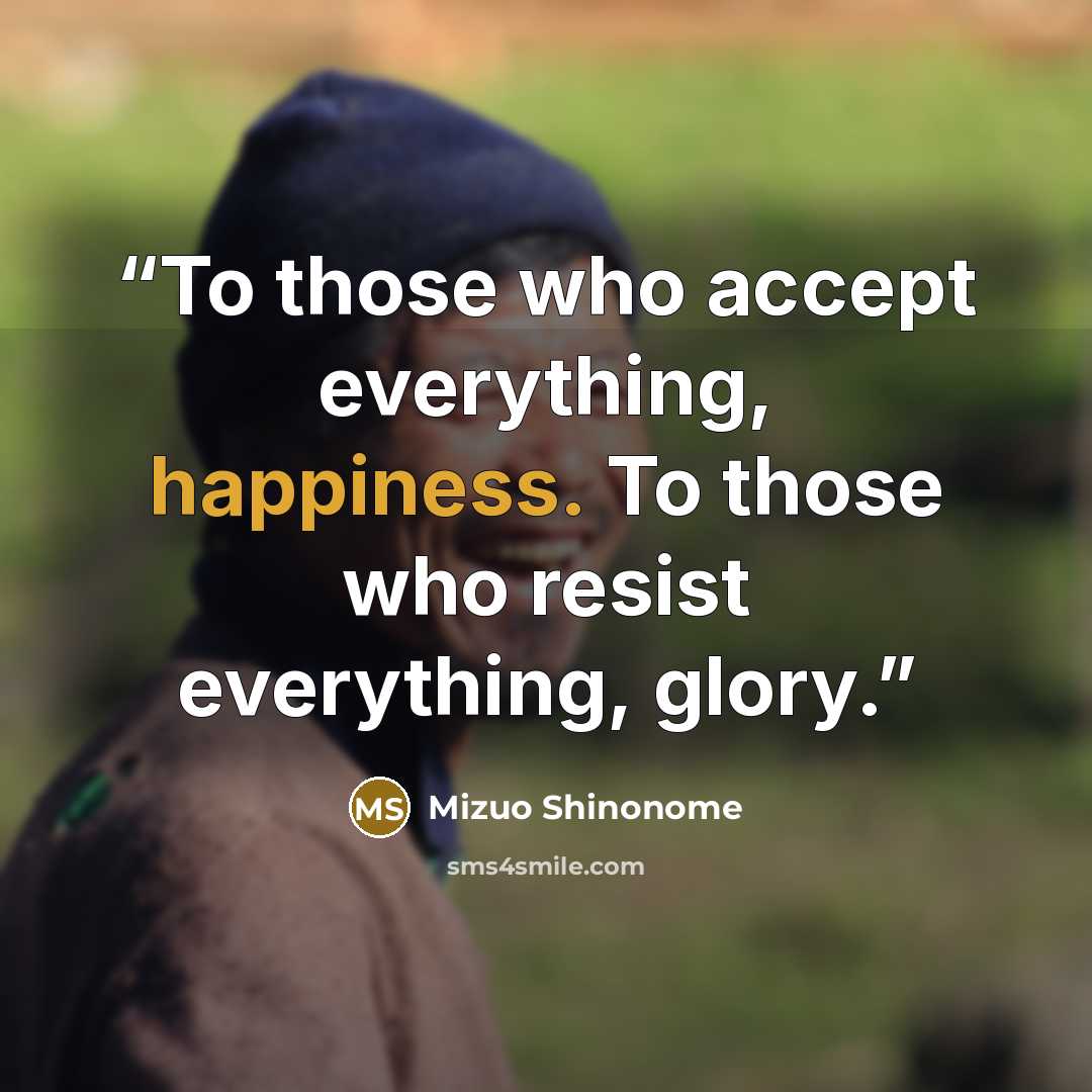 “To those who accept everything, happiness. To those who resist everything, glory.” quote by Mizuo Shinonome