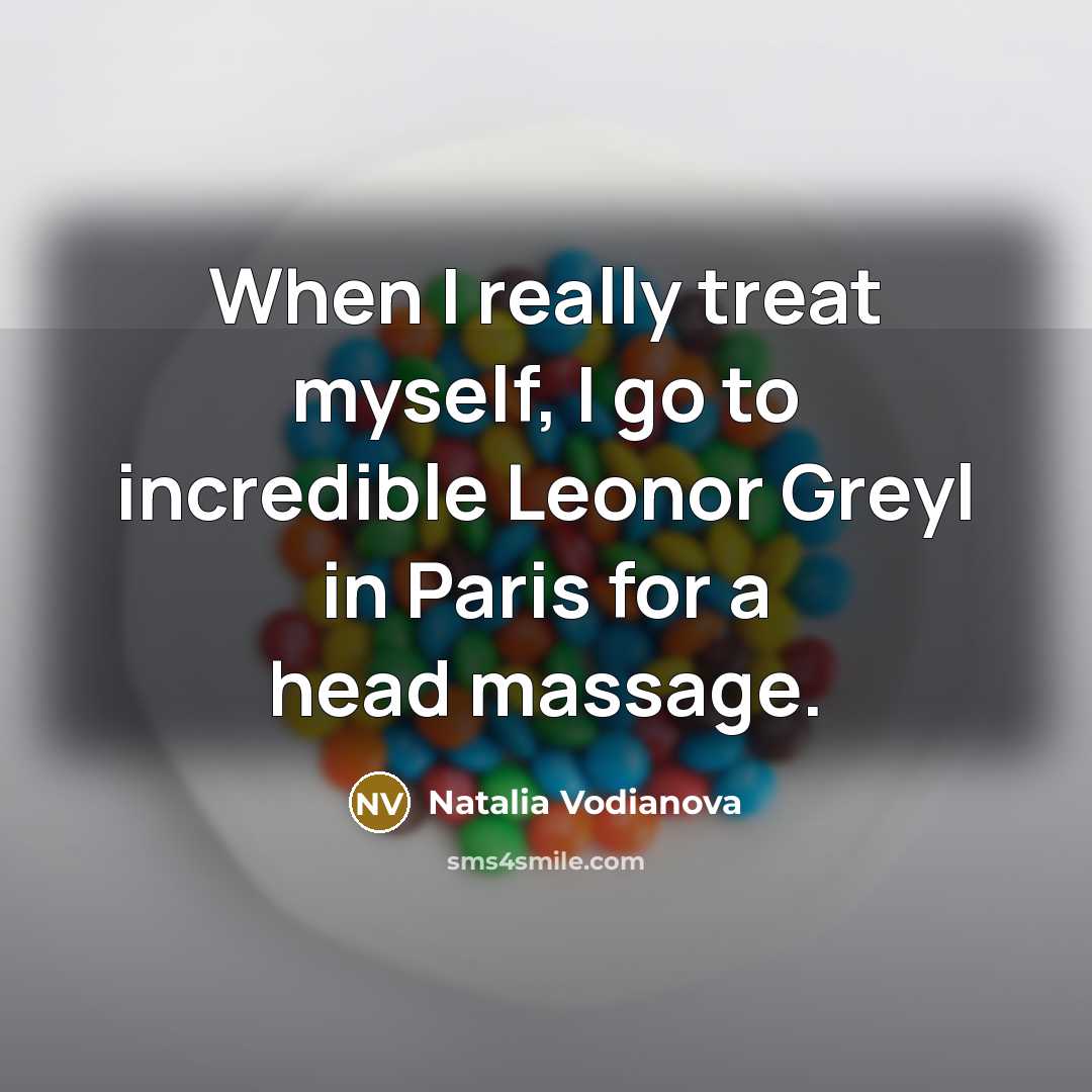 “When I really treat myself, I go to incredible Leonor…” quote by Natalia Vodianova