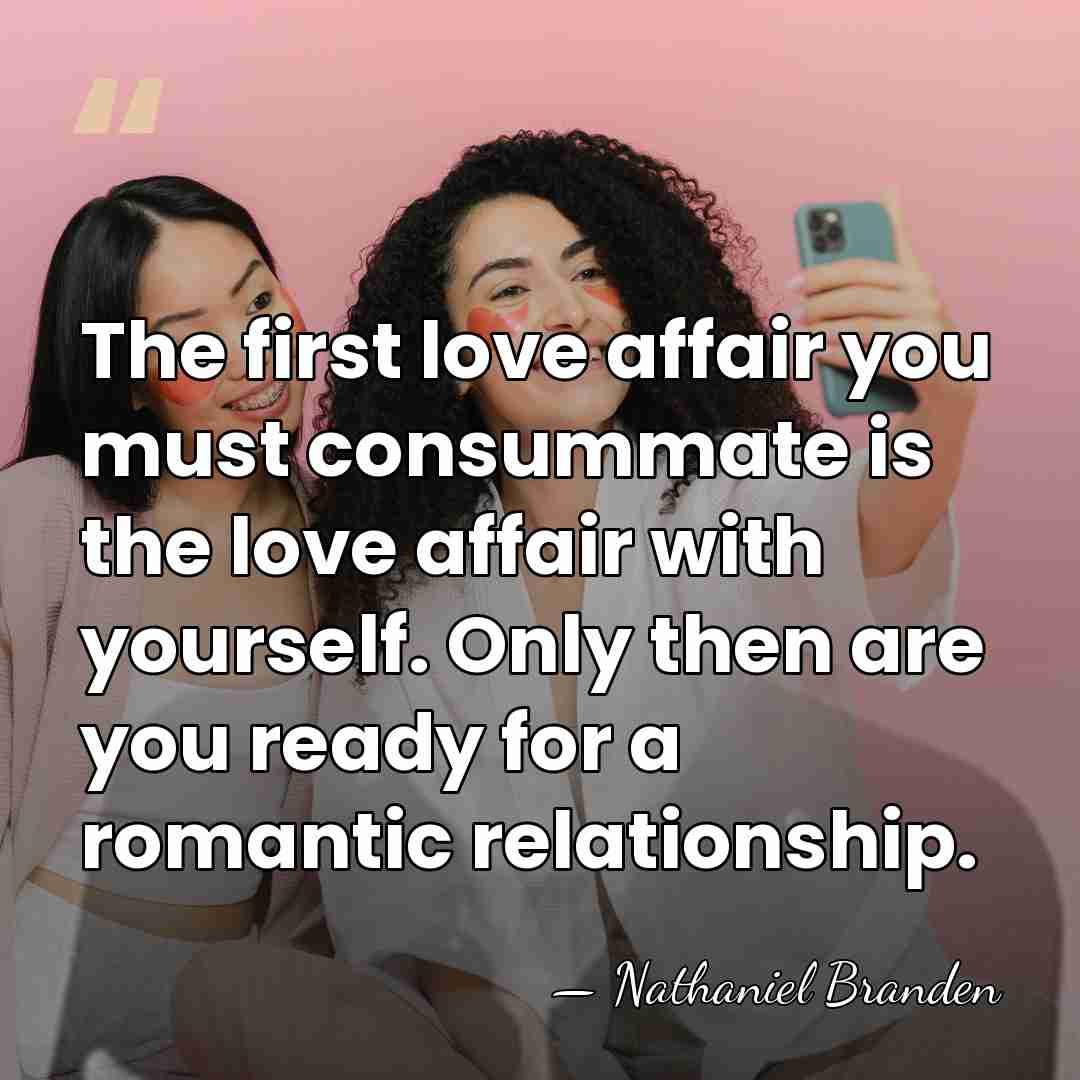 The first love affair you must consummate is the love affair with&hellip; - Nathaniel Branden