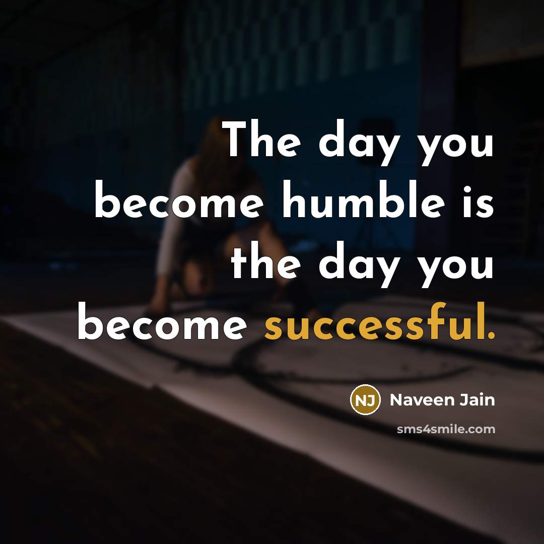 “The day you become humble is the day you become…” quote by Naveen Jain