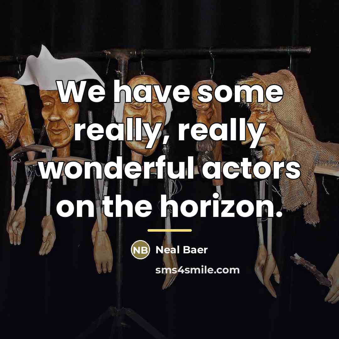 “We have some really, really wonderful actors on the horizon.…” quote by Neal Baer