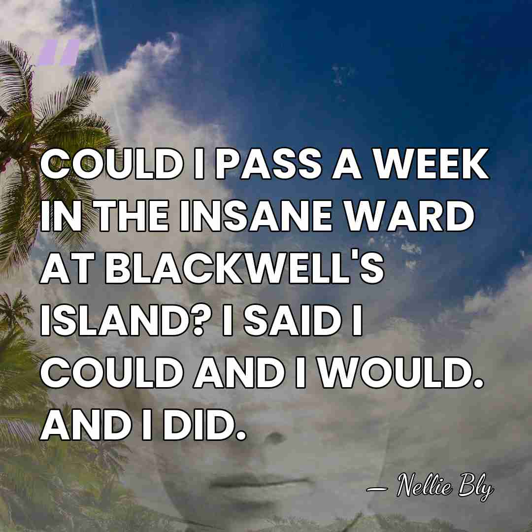 COULD I PASS A WEEK IN THE INSANE WARD AT BLACKWELL'S ISLAND?&hellip; - Nellie Bly