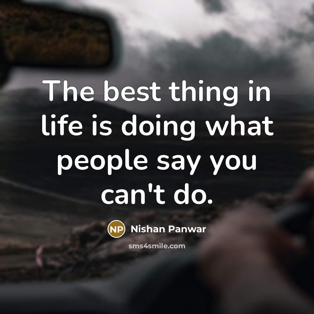 “The best thing in life is doing what people say…” quote by Nishan Panwar