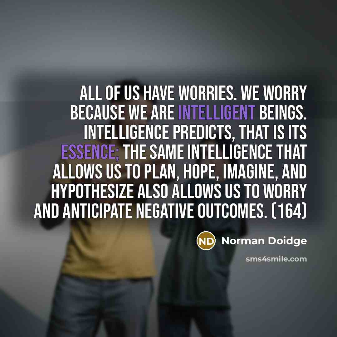 “All of us have worries. We worry because we are…” quote by Norman Doidge