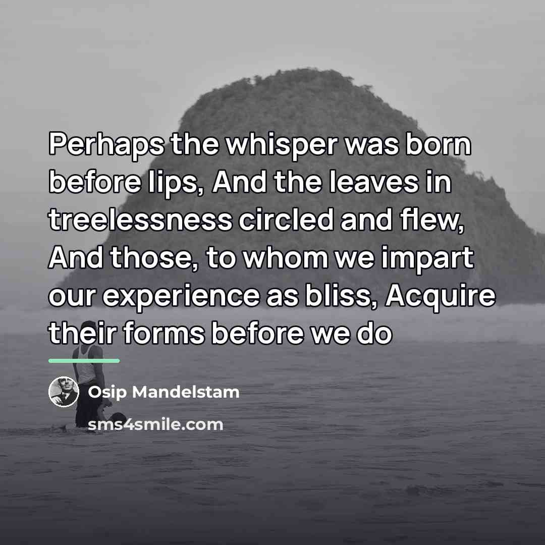 “Perhaps the whisper was born before lips, And the leaves…” quote by Osip Mandelstam