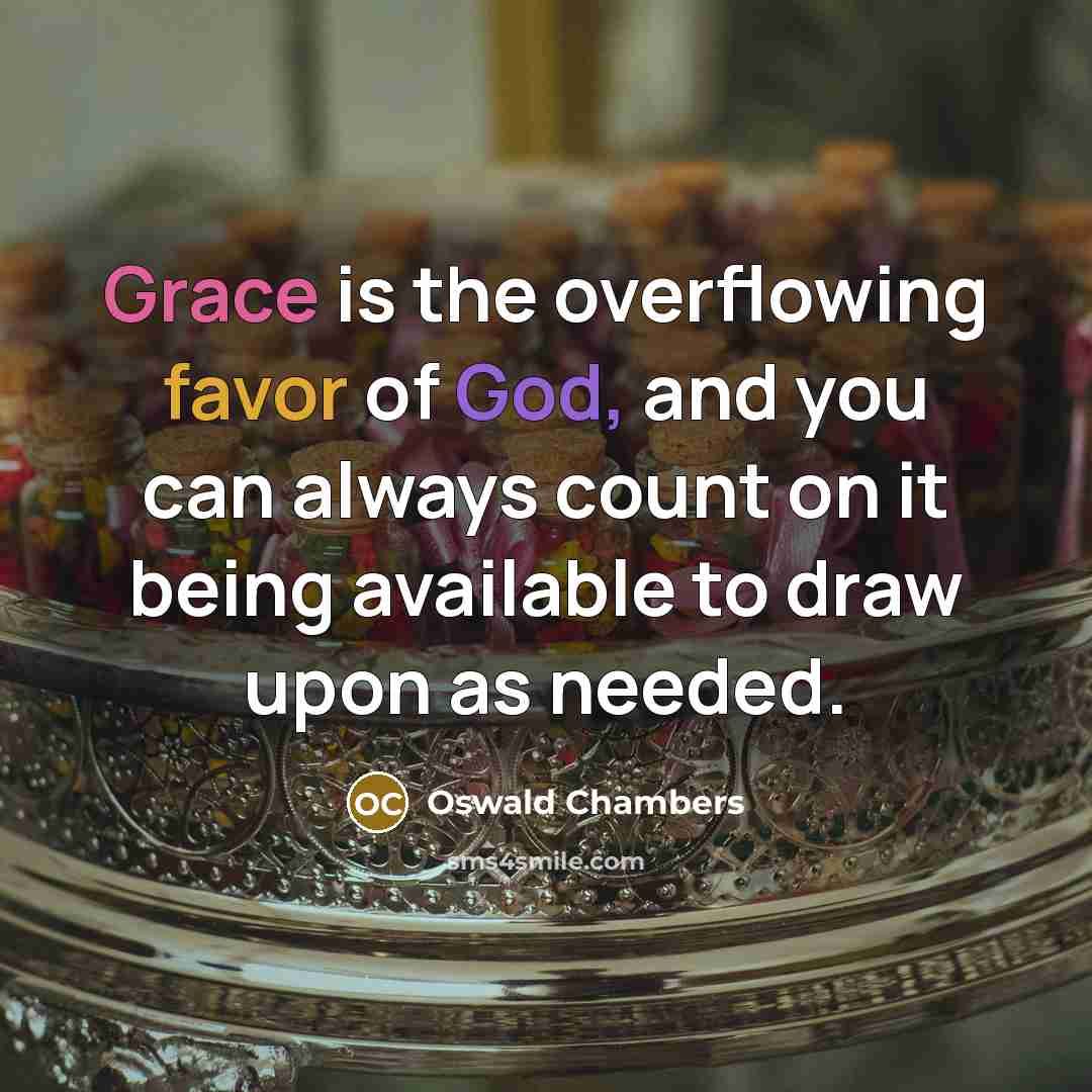 “Grace is the overflowing favor of God, and you can…” quote by Oswald Chambers