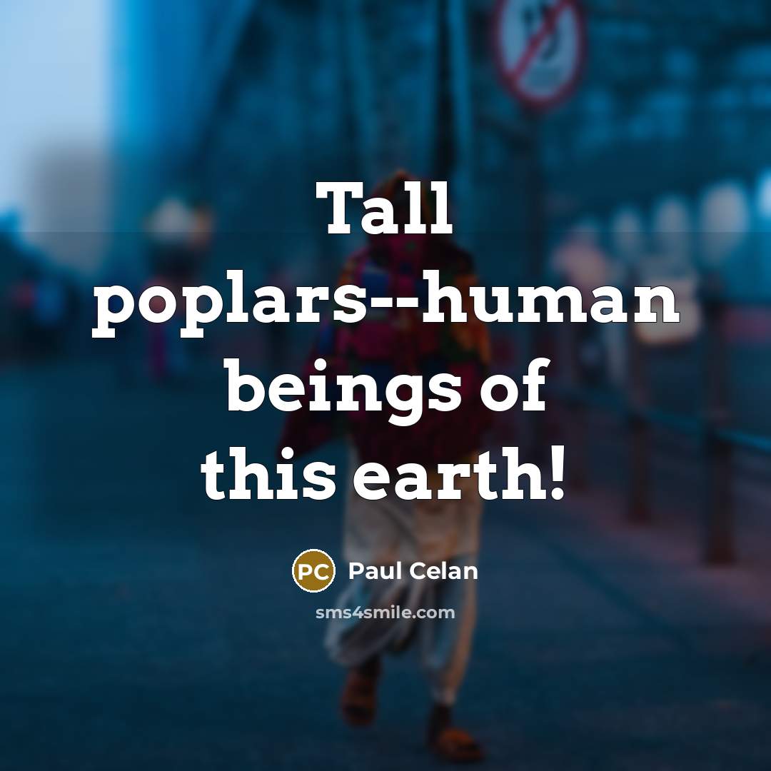 “Tall poplars--human beings of this earth!…” quote by Paul Celan