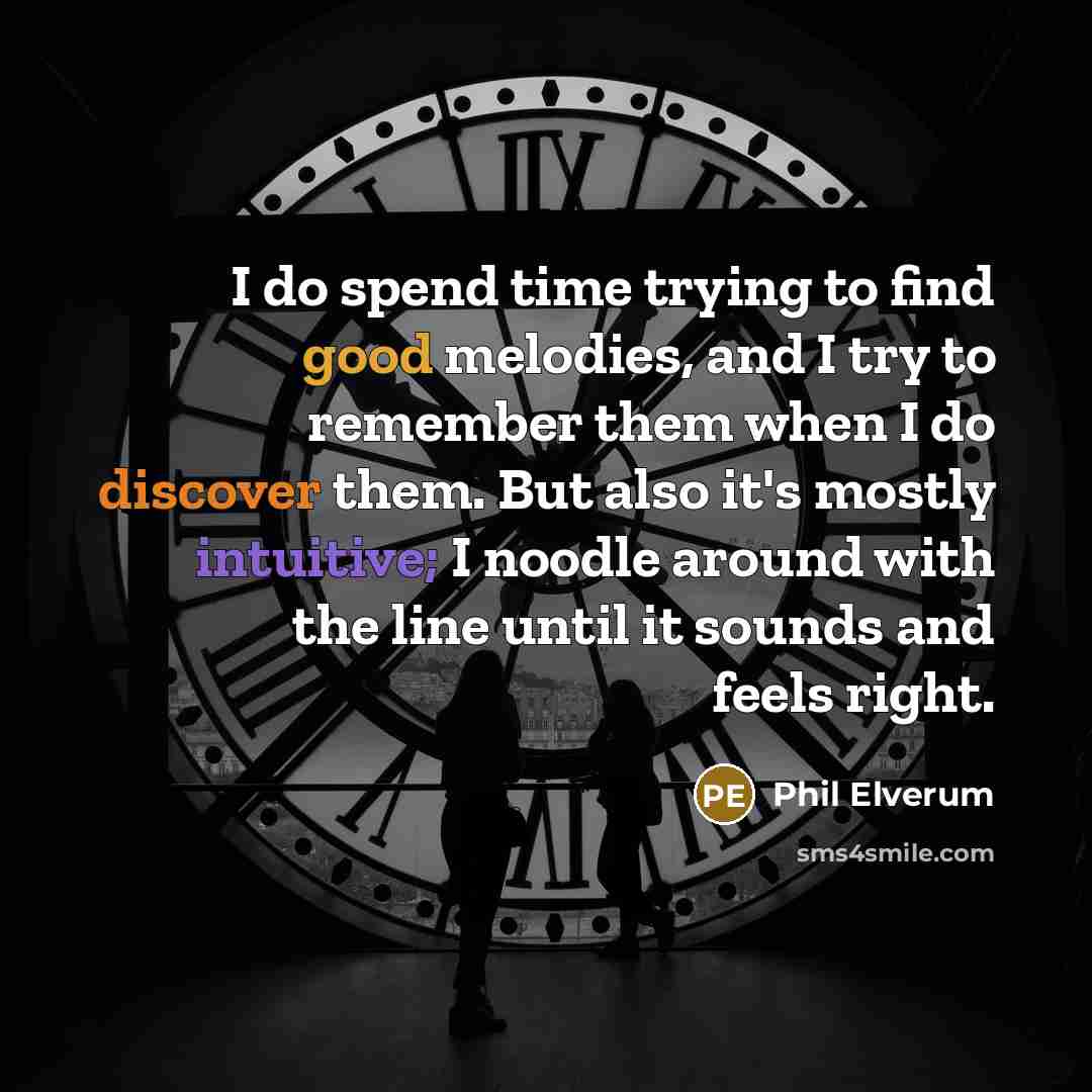 “I do spend time trying to find good melodies, and…” quote by Phil Elverum