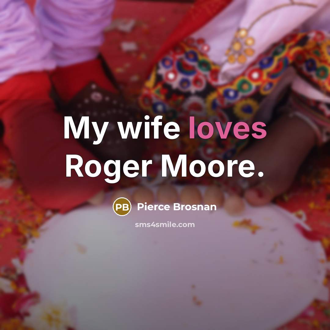 “My wife loves Roger Moore.…” quote by Pierce Brosnan
