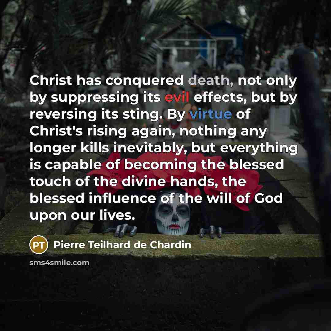 “Christ has conquered death, not only by suppressing its evil…” quote by Pierre Teilhard de Chardin