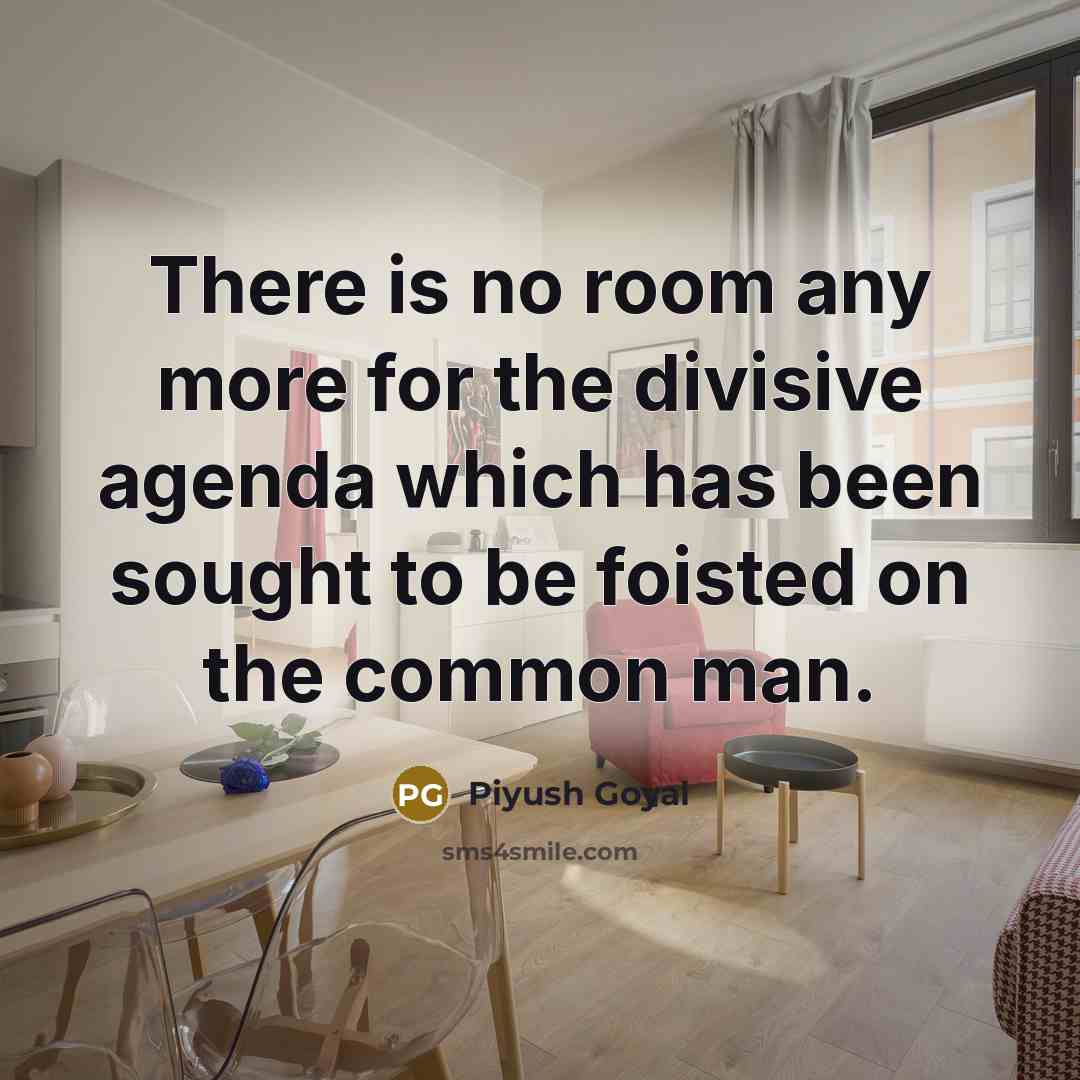 “There is no room any more for the divisive agenda…” quote by Piyush Goyal
