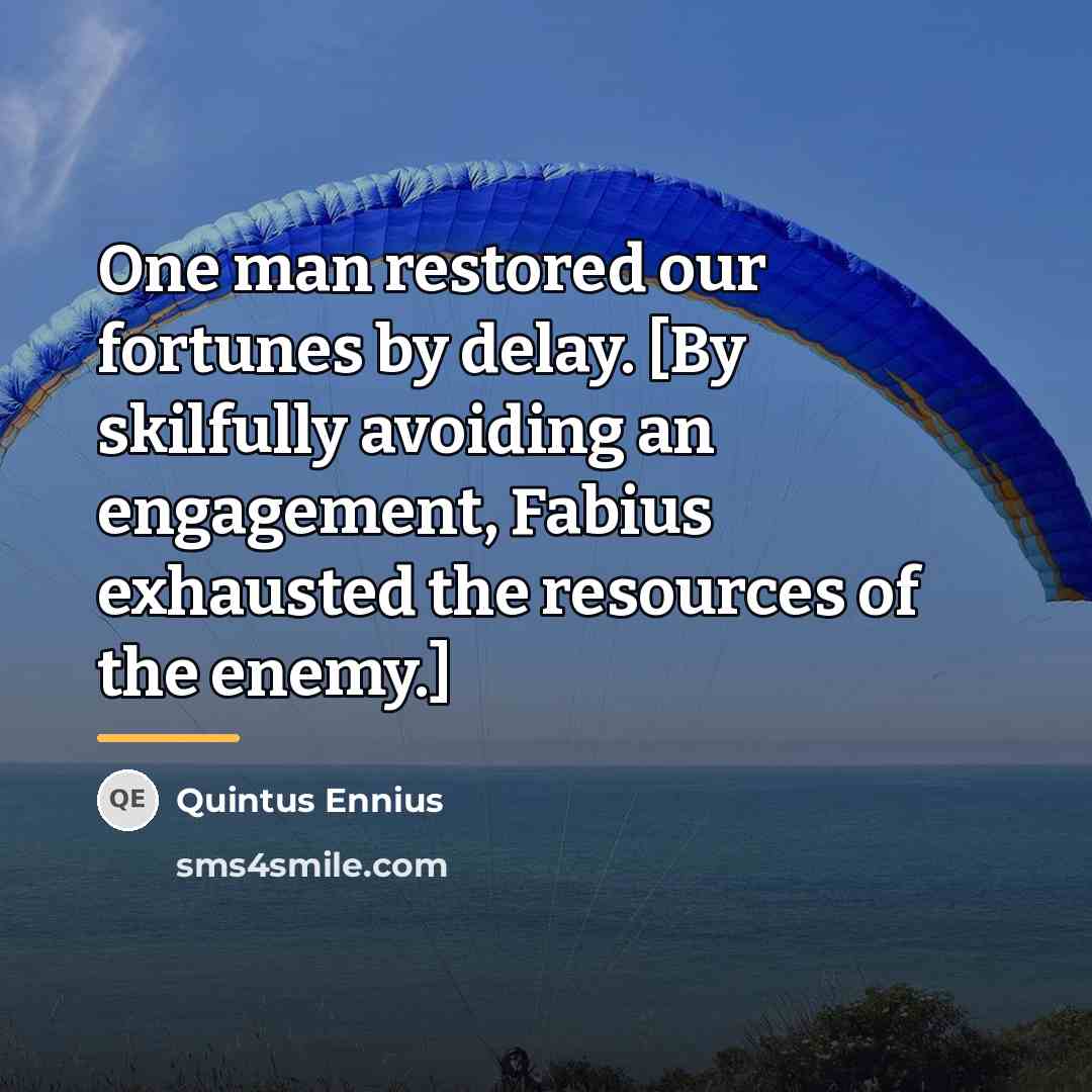 “One man restored our fortunes by delay. [By skilfully avoiding…” quote by Quintus Ennius